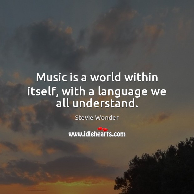 Music is a world within itself, with a language we all understand. Stevie Wonder Picture Quote