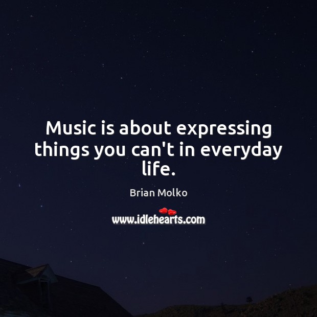 Music is about expressing things you can’t in everyday life. Brian Molko Picture Quote