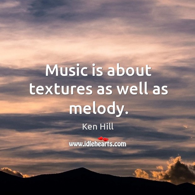 Music is about textures as well as melody. Image