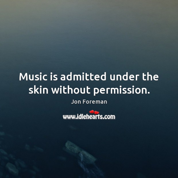 Music is admitted under the skin without permission. Image