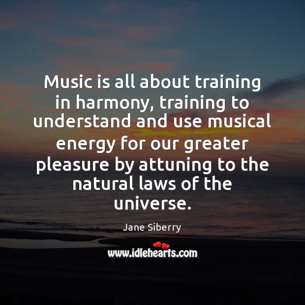 Music is all about training in harmony, training to understand and use Jane Siberry Picture Quote