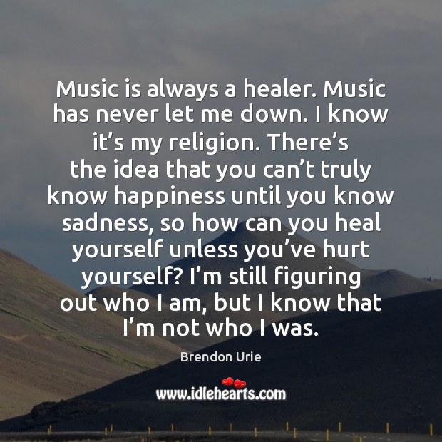 Music is always a healer. Music has never let me down. I Heal Quotes Image