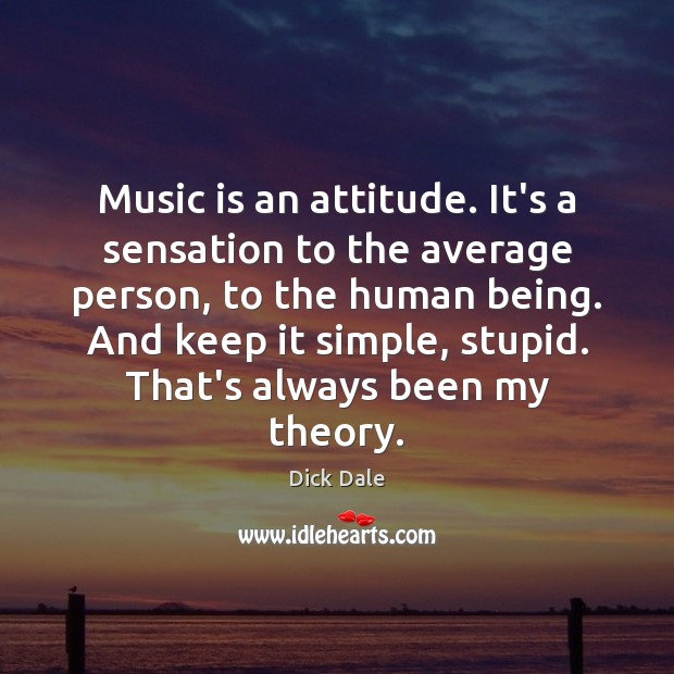 Music is an attitude. It’s a sensation to the average person, to Attitude Quotes Image
