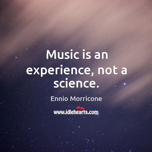 Music is an experience, not a science. Image