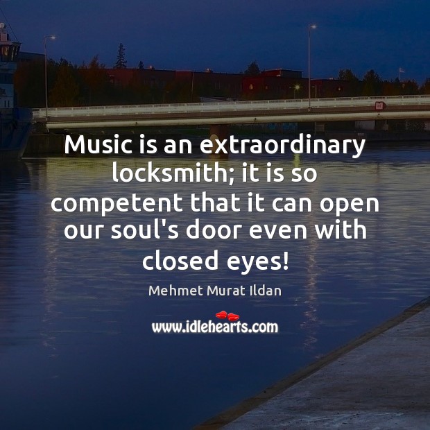 Music is an extraordinary locksmith; it is so competent that it can Image