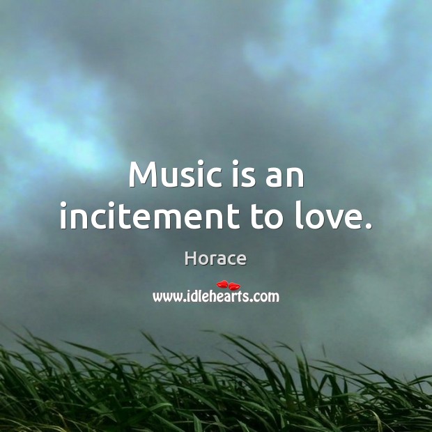 Music is an incitement to love. Horace Picture Quote