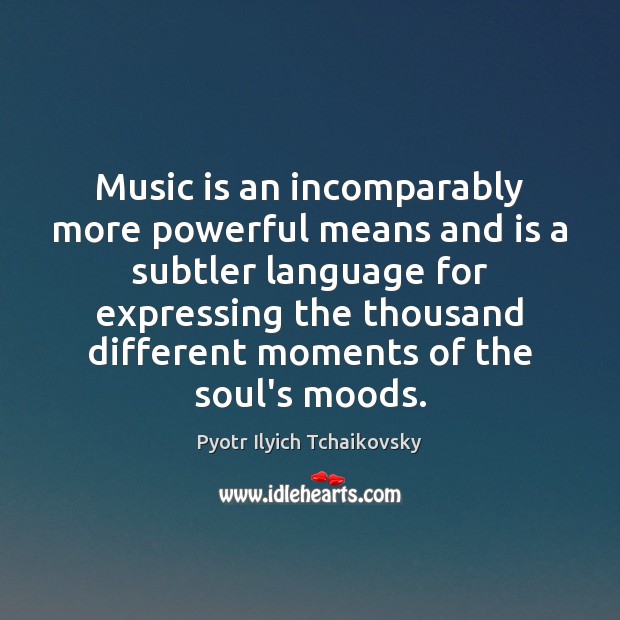 Music is an incomparably more powerful means and is a subtler language Pyotr Ilyich Tchaikovsky Picture Quote