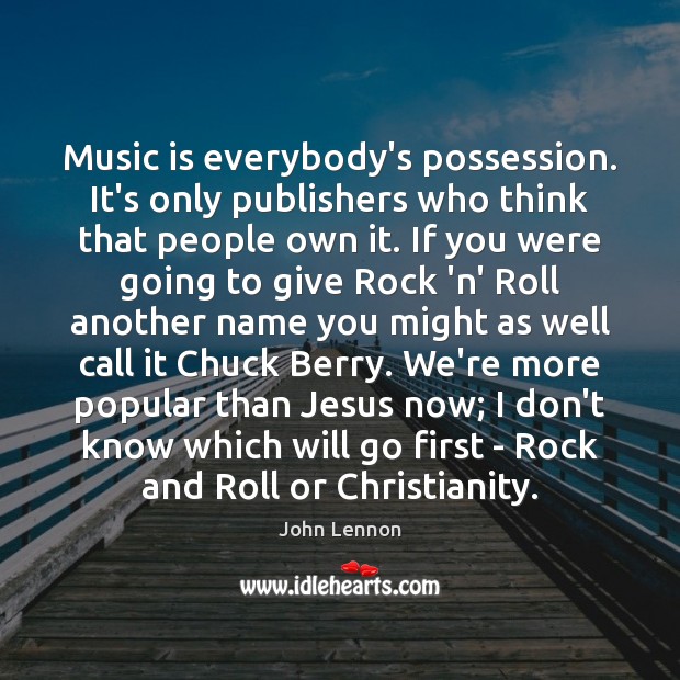 Music is everybody’s possession. It’s only publishers who think that people own John Lennon Picture Quote