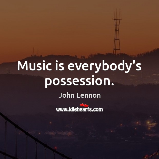Music is everybody’s possession. John Lennon Picture Quote