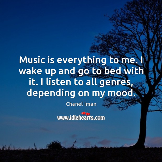 Music is everything to me. I wake up and go to bed Chanel Iman Picture Quote