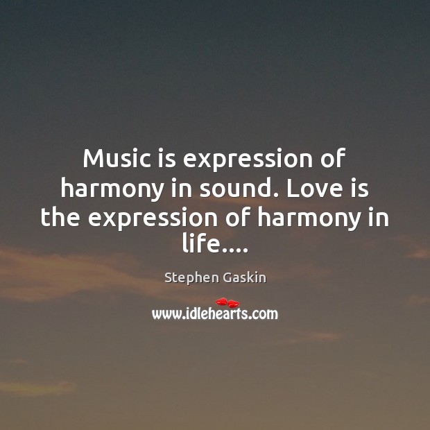 Music is expression of harmony in sound. Love is the expression of harmony in life…. Stephen Gaskin Picture Quote