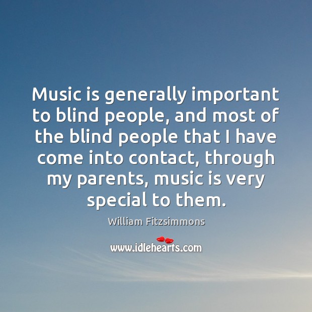 Music is generally important to blind people, and most of the blind William Fitzsimmons Picture Quote