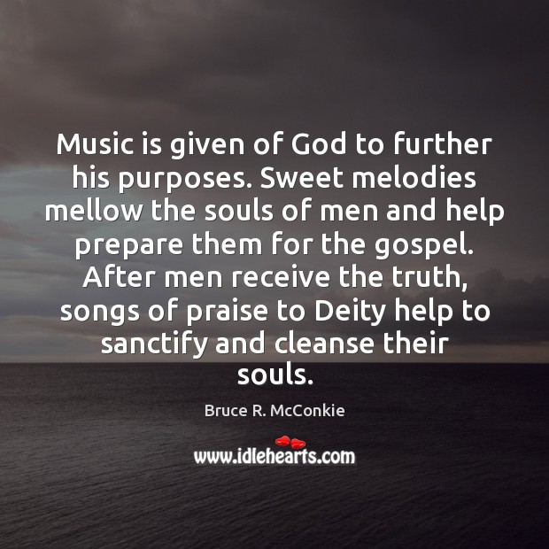 Music is given of God to further his purposes. Sweet melodies mellow Bruce R. McConkie Picture Quote