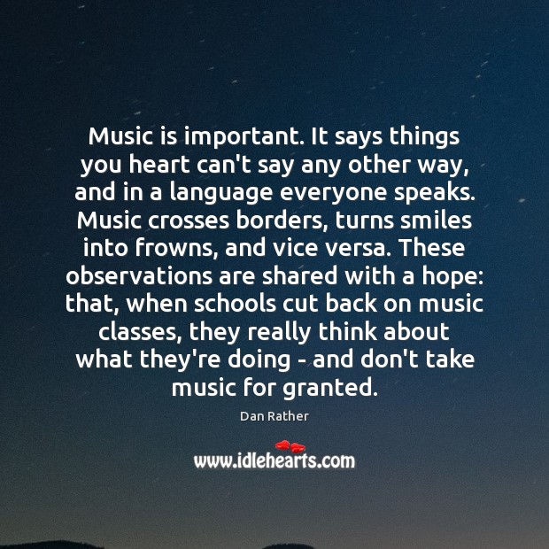 Music is important. It says things you heart can’t say any other Dan Rather Picture Quote