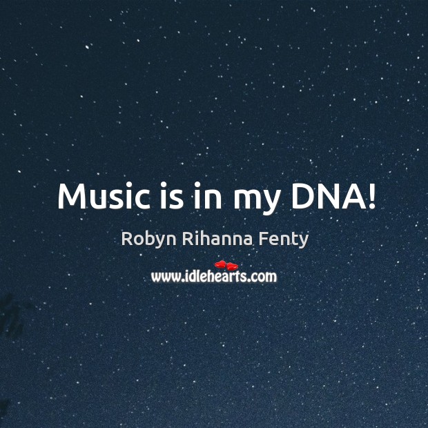 Music is in my dna! Robyn Rihanna Fenty Picture Quote