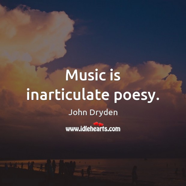 Music is inarticulate poesy. John Dryden Picture Quote
