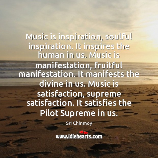 Music is inspiration, soulful inspiration. It inspires the human in us. Music Sri Chinmoy Picture Quote