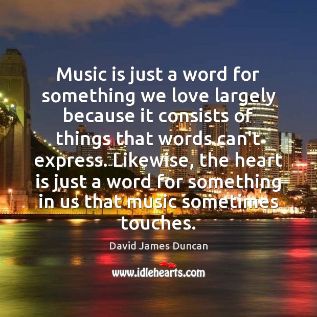 Music is just a word for something we love largely because it David James Duncan Picture Quote
