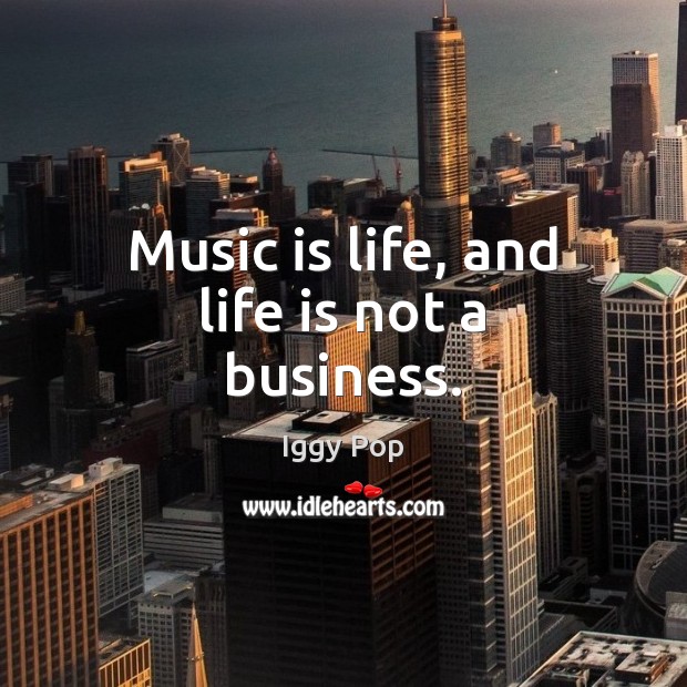 Music is life, and life is not a business. Life Quotes Image