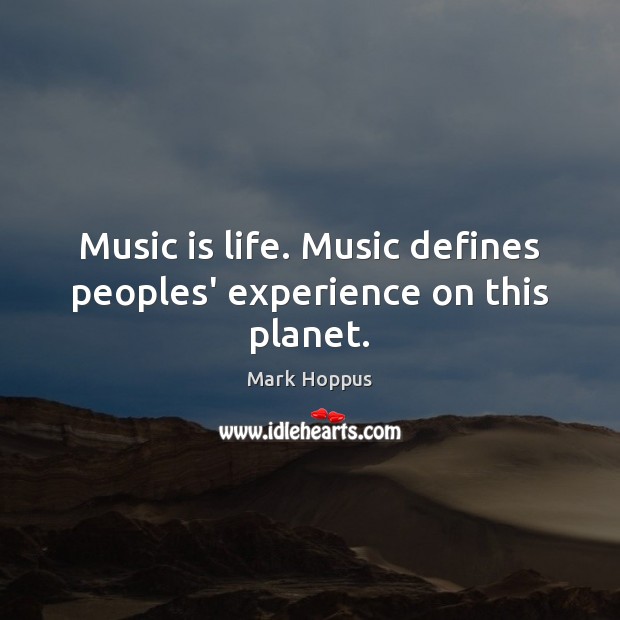Music is life. Music defines peoples’ experience on this planet. Mark Hoppus Picture Quote