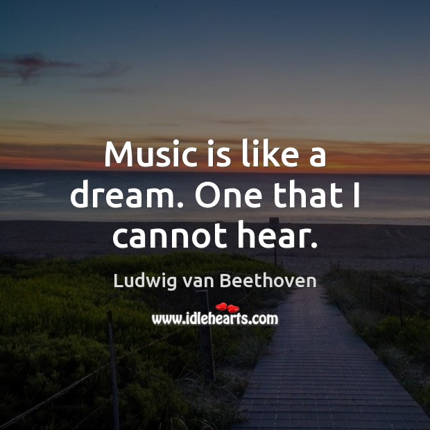 Music is like a dream. One that I cannot hear. Ludwig van Beethoven Picture Quote