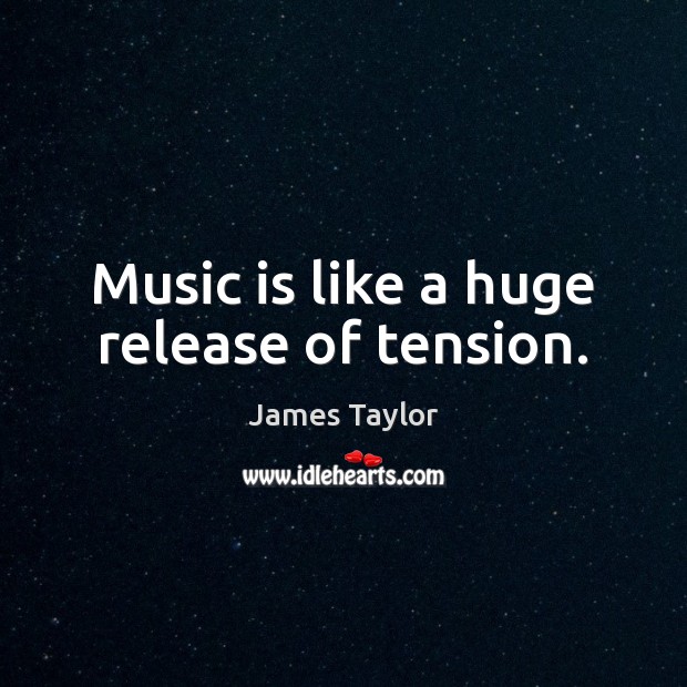 Music is like a huge release of tension. James Taylor Picture Quote