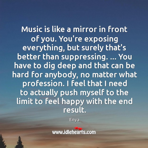 Music is like a mirror in front of you. You’re exposing everything, Enya Picture Quote