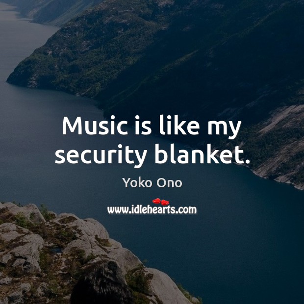 Music is like my security blanket. Image