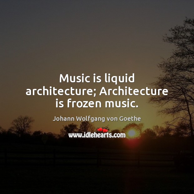 Music is liquid architecture; Architecture is frozen music. Architecture Quotes Image
