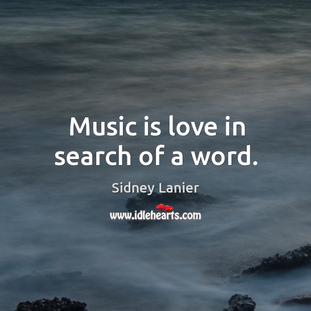 Music is love in search of a word. Sidney Lanier Picture Quote