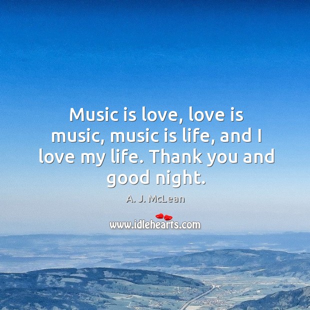 Music is love, love is music, music is life, and I love my life. Thank you and good night. Good Night Quotes Image