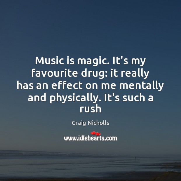 Music is magic. It’s my favourite drug: it really has an effect Craig Nicholls Picture Quote