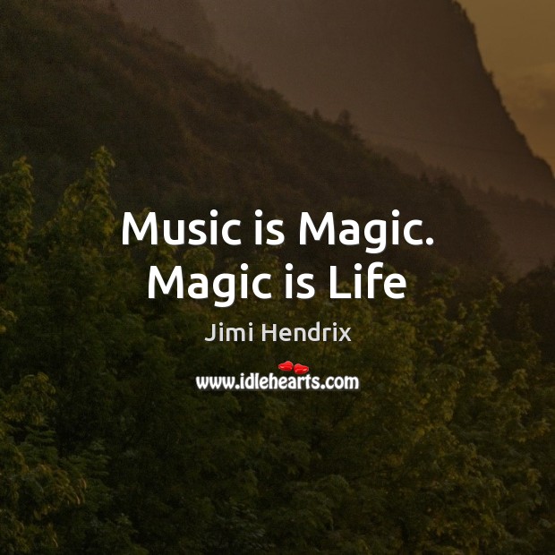 Music is Magic. Magic is Life Jimi Hendrix Picture Quote