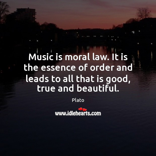 Music is moral law. It is the essence of order and leads Image