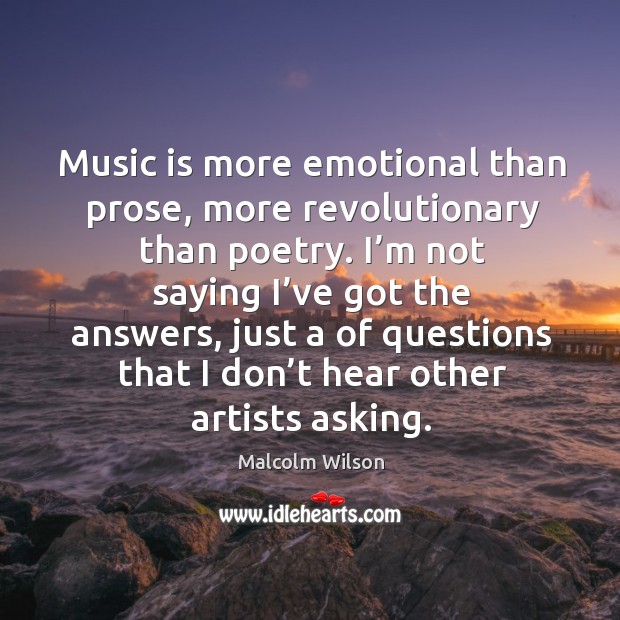 Music is more emotional than prose, more revolutionary than poetry. Malcolm Wilson Picture Quote