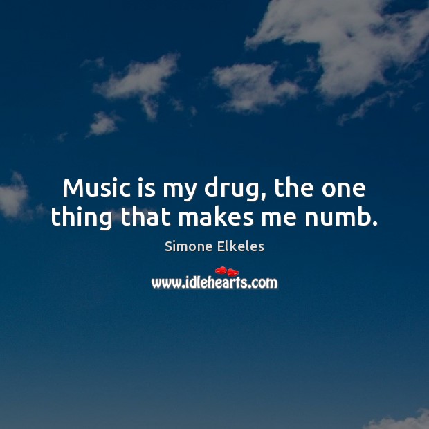 Music is my drug, the one thing that makes me numb. Simone Elkeles Picture Quote