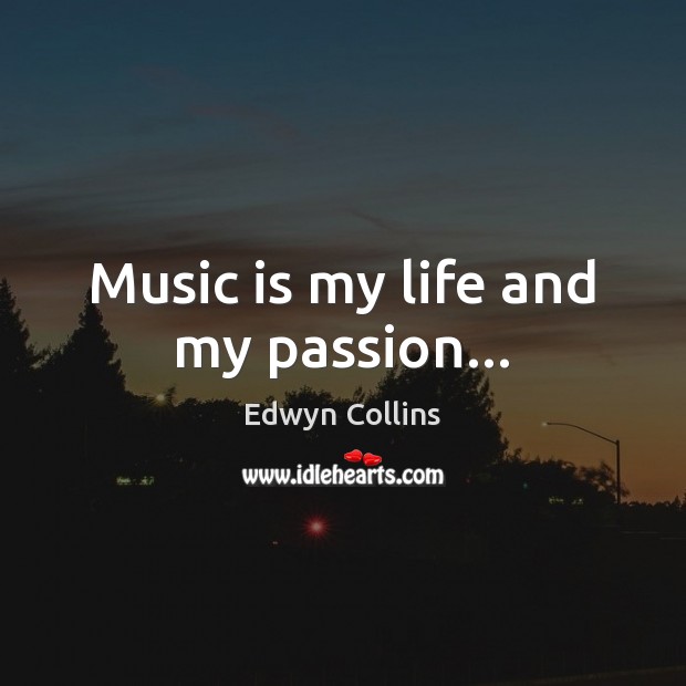 Music is my life and my passion… Edwyn Collins Picture Quote