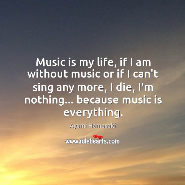 Music is my life, if I am without music or if I Ayumi Hamasaki Picture Quote