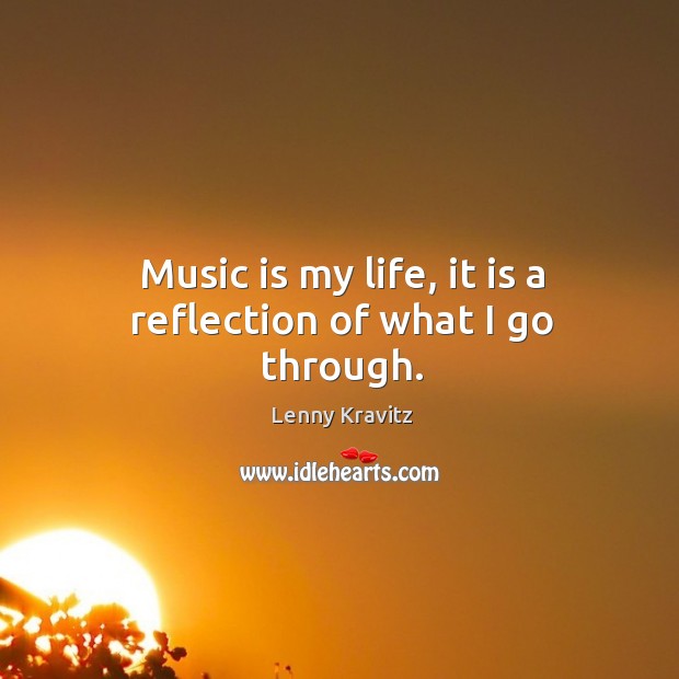 Music is my life, it is a reflection of what I go through. Image