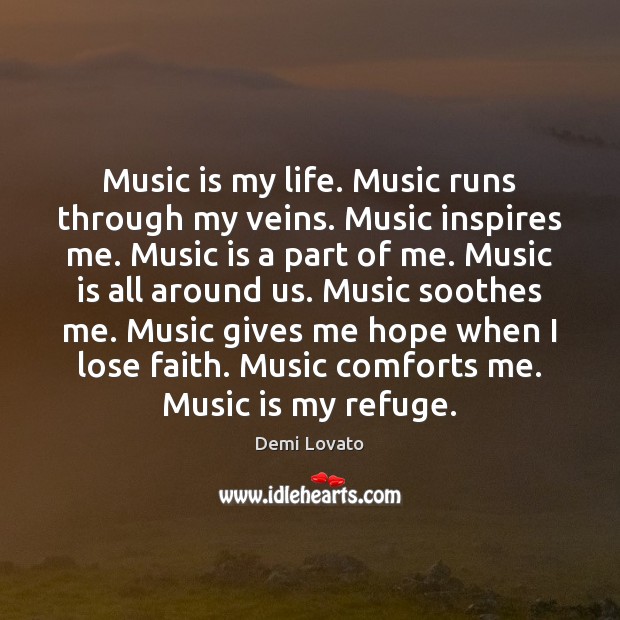 Music is my life. Music runs through my veins. Music inspires me. Demi Lovato Picture Quote