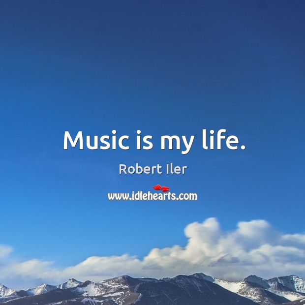 Music is my life. Robert Iler Picture Quote