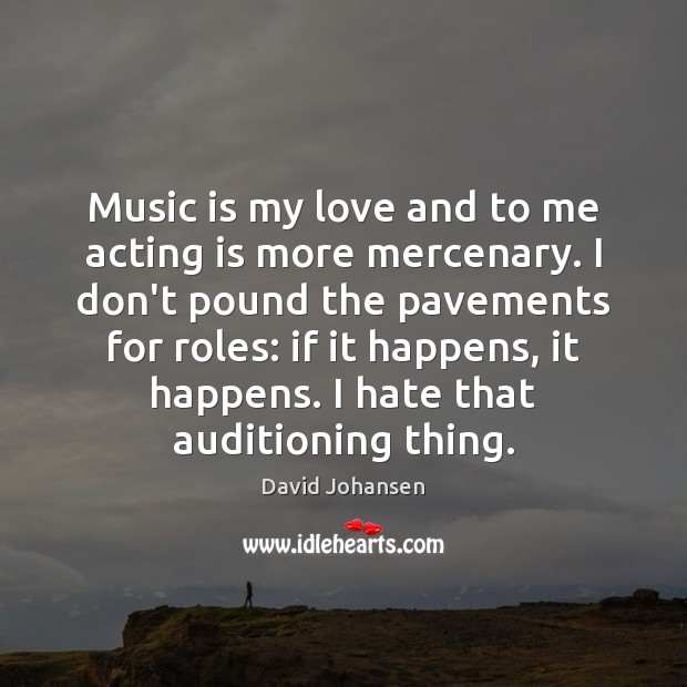 Music is my love and to me acting is more mercenary. I David Johansen Picture Quote