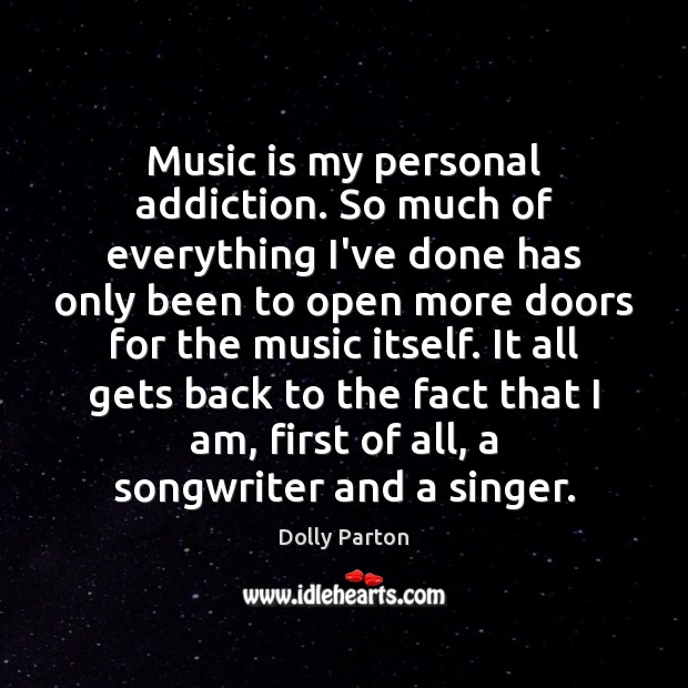Music is my personal addiction. So much of everything I’ve done has Music Quotes Image