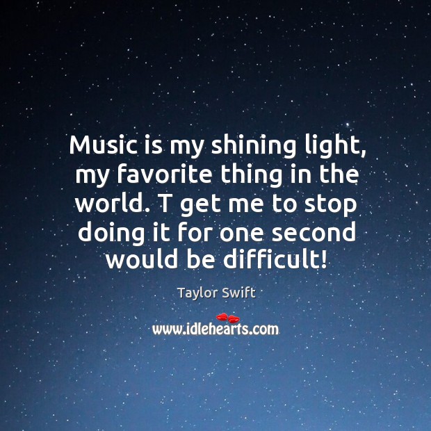Music is my shining light, my favorite thing in the world. T Taylor Swift Picture Quote