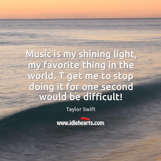 Music is my shining light, my favorite thing in the world. Taylor Swift Picture Quote