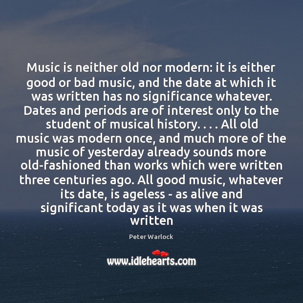 Music is neither old nor modern: it is either good or bad Peter Warlock Picture Quote