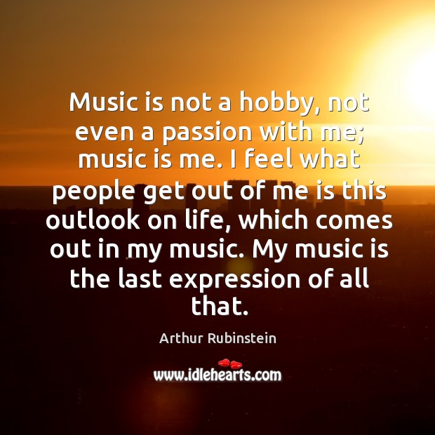 Music is not a hobby, not even a passion with me; music Image