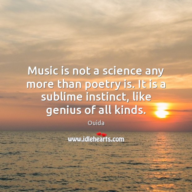Music is not a science any more than poetry is. It is Ouida Picture Quote