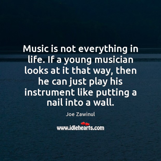Music is not everything in life. If a young musician looks at Image