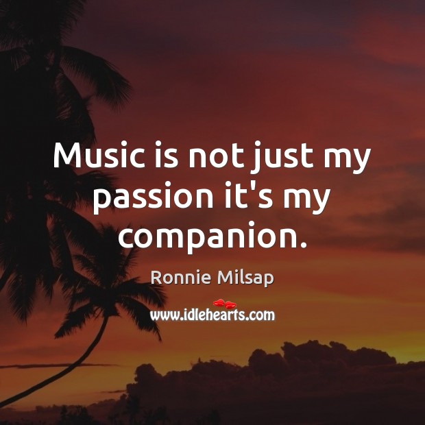 Music is not just my passion it’s my companion. Ronnie Milsap Picture Quote